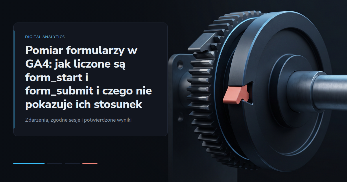 Pomiar formularzy w GA4: jak liczone są form_start i form_submit i czego nie pokazuje ich stosunek