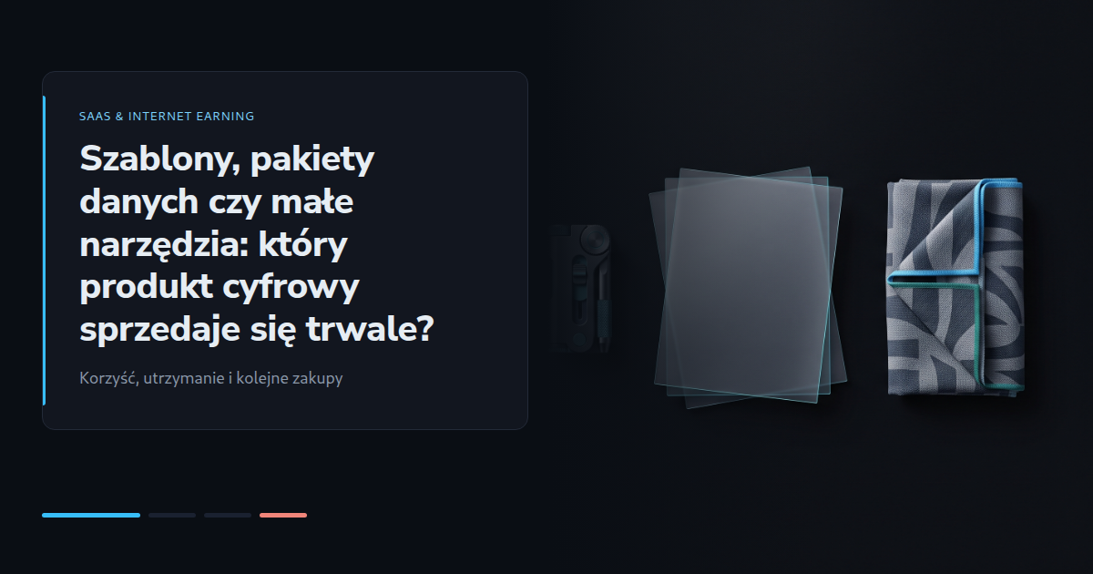 Szablony, pakiety danych czy małe narzędzia: który produkt cyfrowy sprzedaje się trwale?