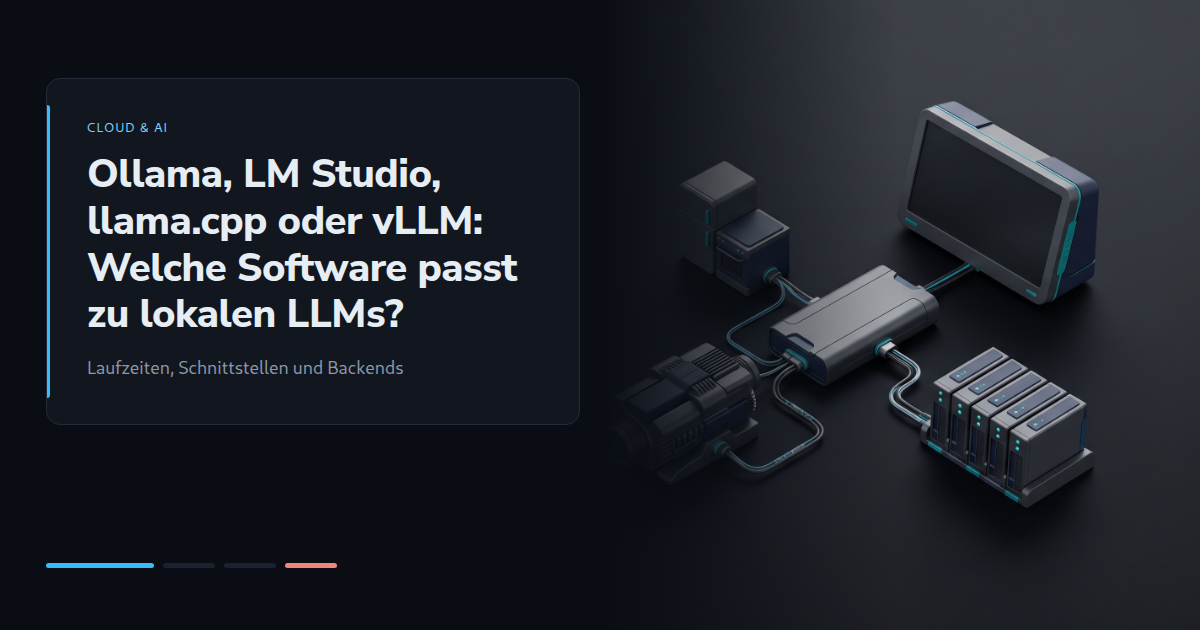 Ollama, LM Studio, llama.cpp oder vLLM: Welche Software passt zu lokalen LLMs?