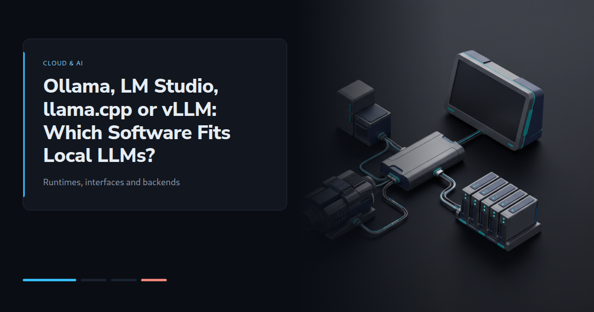 Ollama, LM Studio, llama.cpp or vLLM: Which Software Fits Local LLMs?