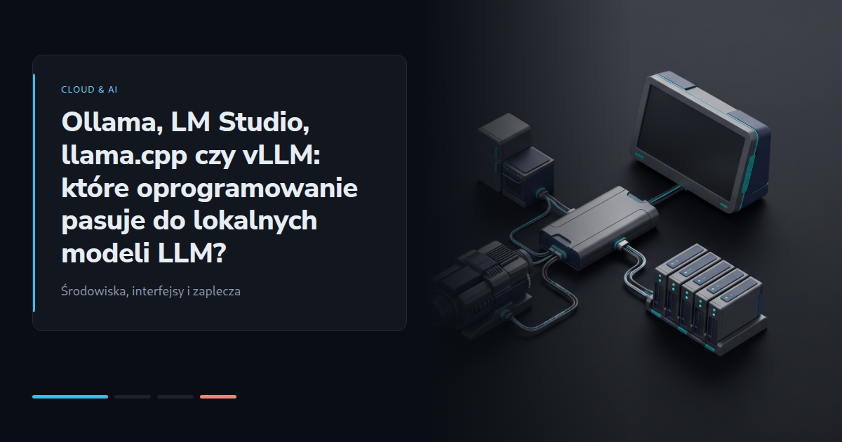 Ollama, LM Studio, llama.cpp czy vLLM: które oprogramowanie pasuje do lokalnych modeli LLM?