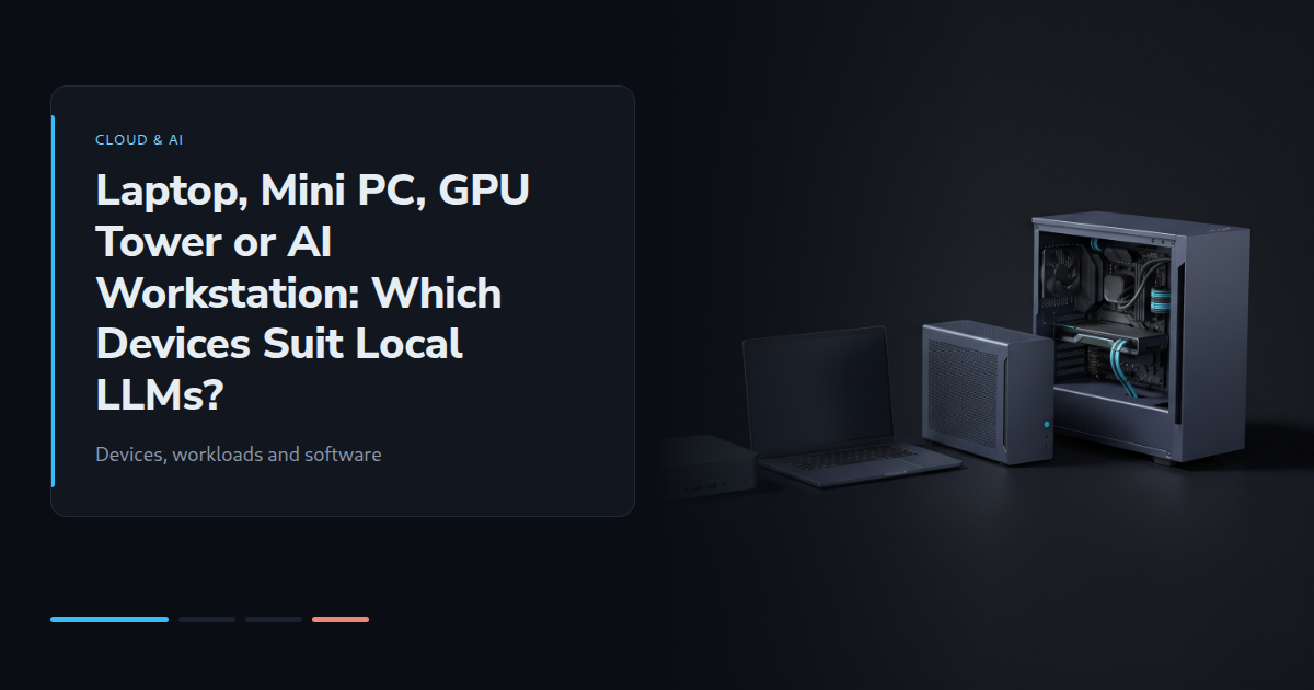 Laptop, Mini PC, GPU Tower or AI Workstation: Which Devices Suit Local LLMs?