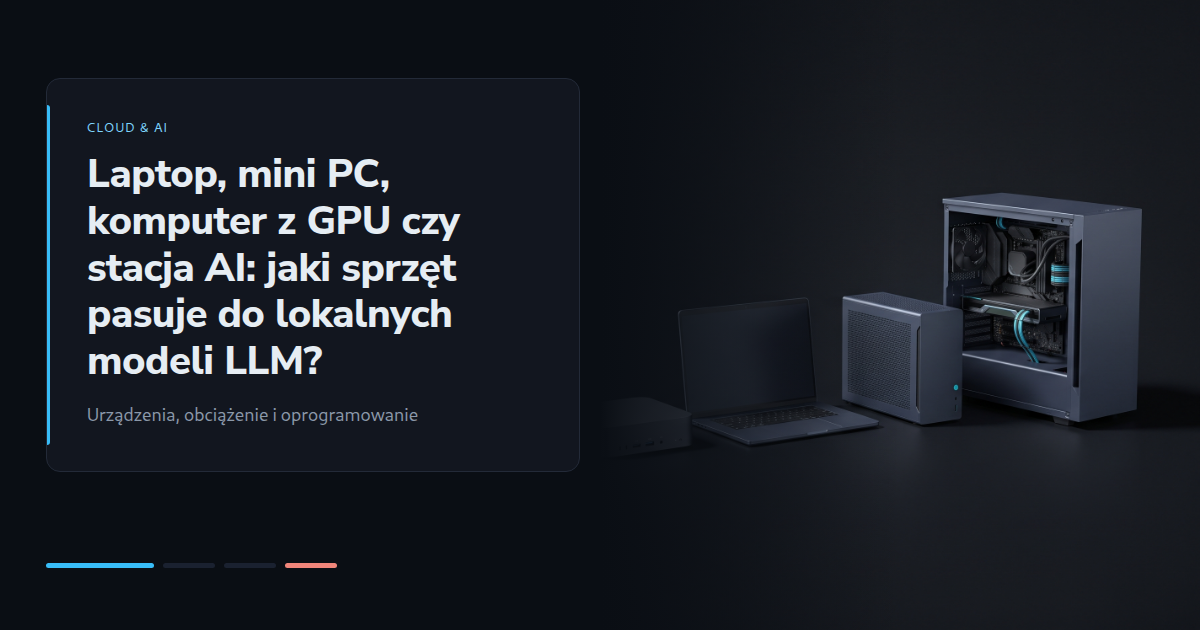 Laptop, mini PC, komputer z GPU czy stacja AI: jaki sprzęt pasuje do lokalnych modeli LLM?