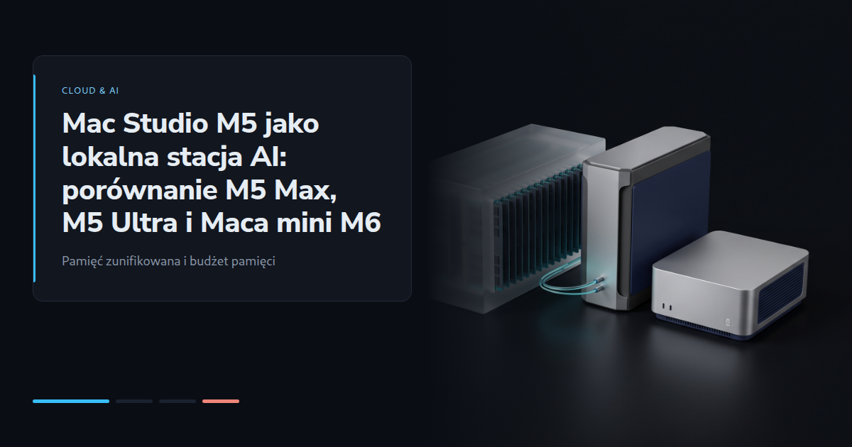 Mac Studio M5 jako lokalna stacja AI: porównanie M5 Max, M5 Ultra i Maca mini M6