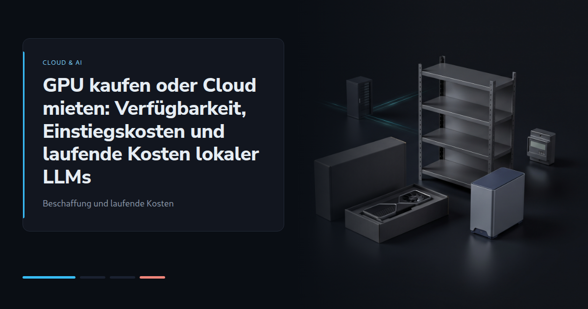 GPU kaufen oder Cloud mieten: Verfügbarkeit, Einstiegskosten und laufende Kosten lokaler LLMs