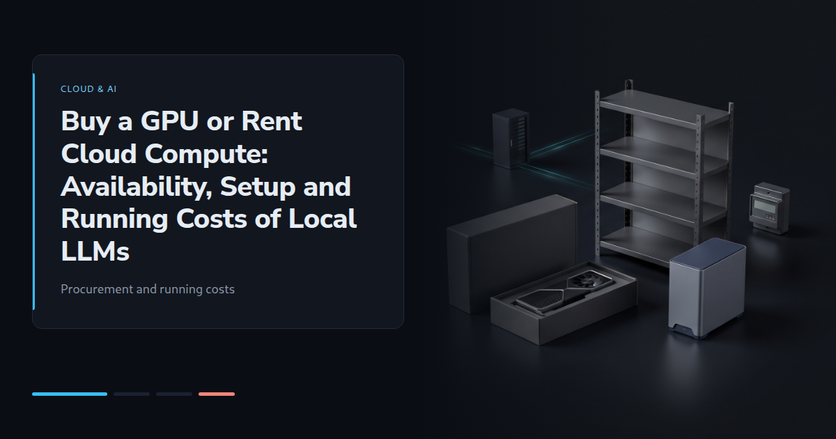 Buy a GPU or Rent Cloud Compute: Availability, Setup and Running Costs of Local LLMs
