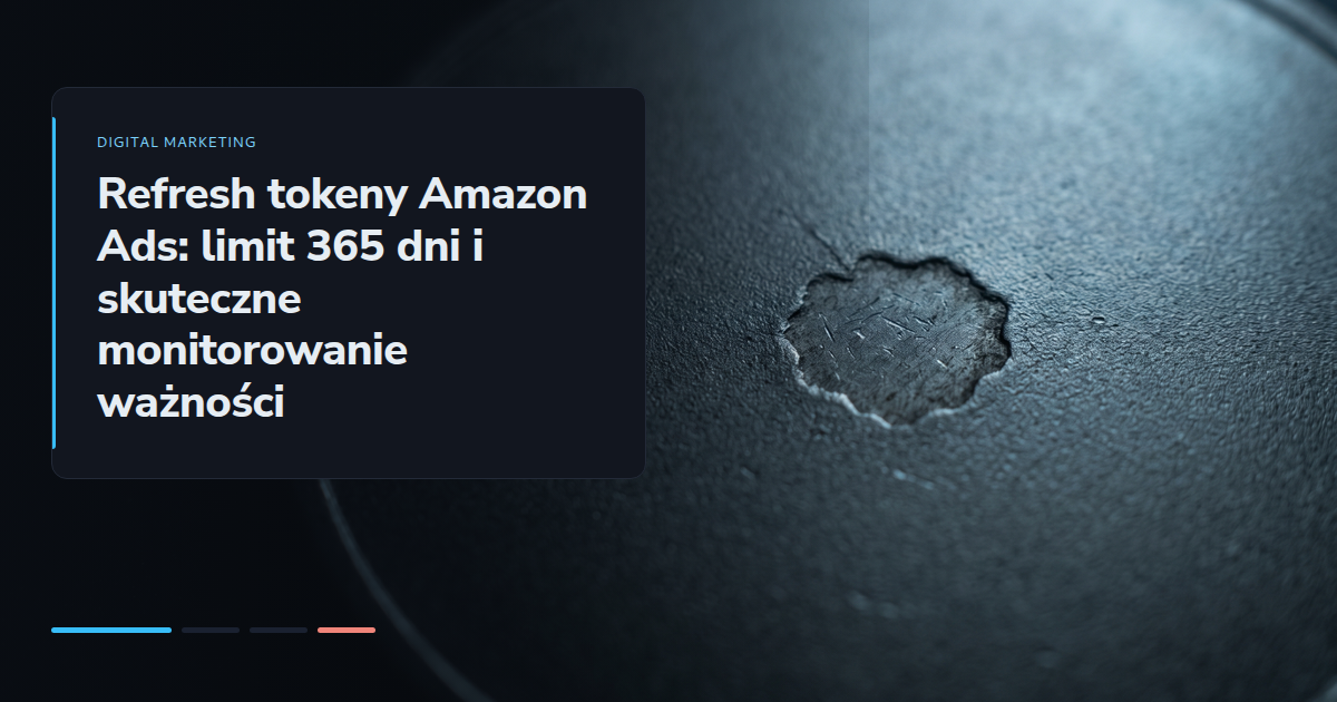 Refresh tokeny Amazon Ads: limit 365 dni i skuteczne monitorowanie ważności