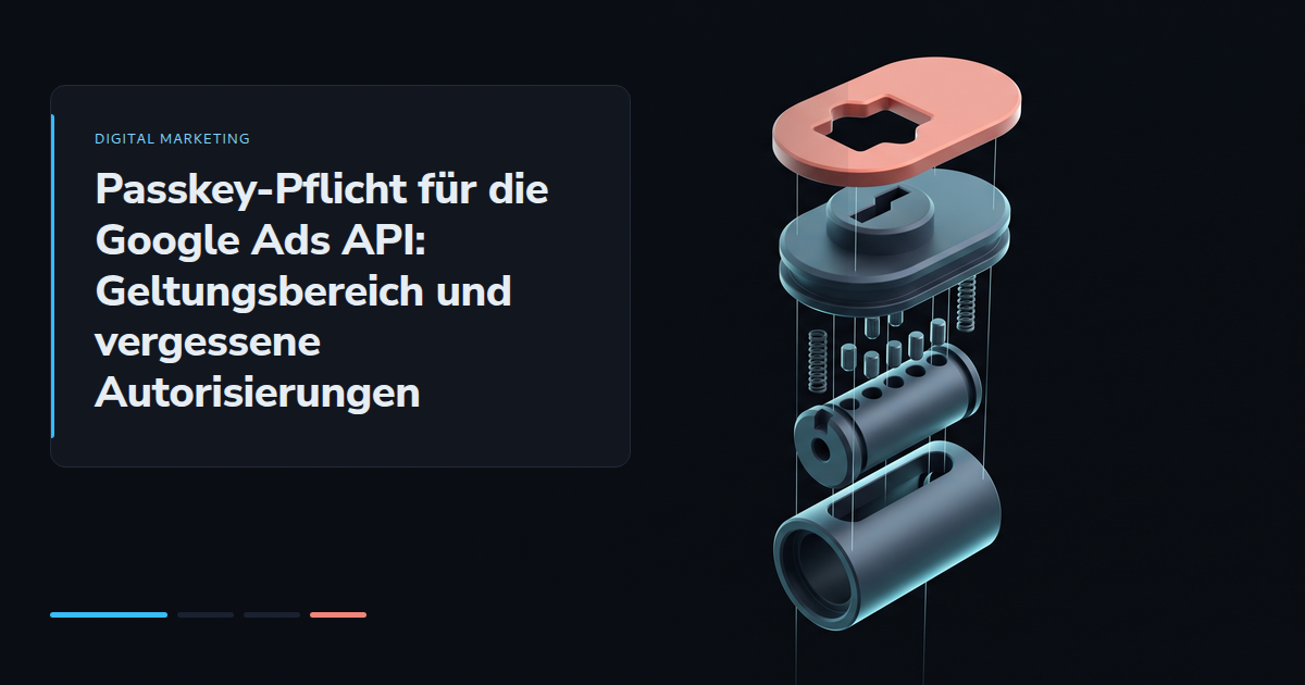 Passkey-Pflicht für die Google Ads API: Geltungsbereich und vergessene Autorisierungen