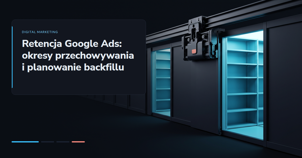Retencja Google Ads: okresy przechowywania i planowanie backfillu